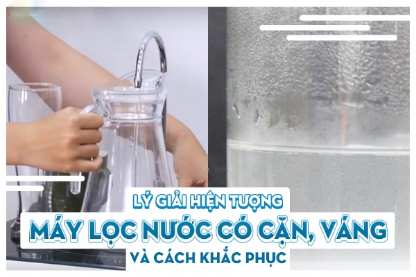 Nguyên nhân máy lọc nước có cặn, váng, cách khắc phục