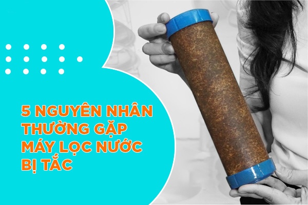 Tìm hiểu nguyên nhân máy lọc nước bị tắc và cách khắc phục hiệu quả tại nhà
