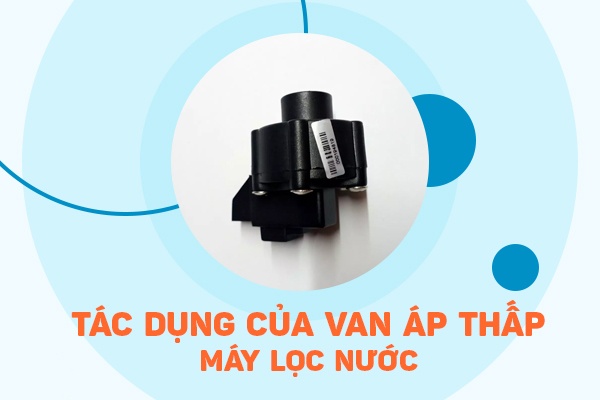 Tác dụng và cách lắp đặt van áp thấp máy lọc nước RO